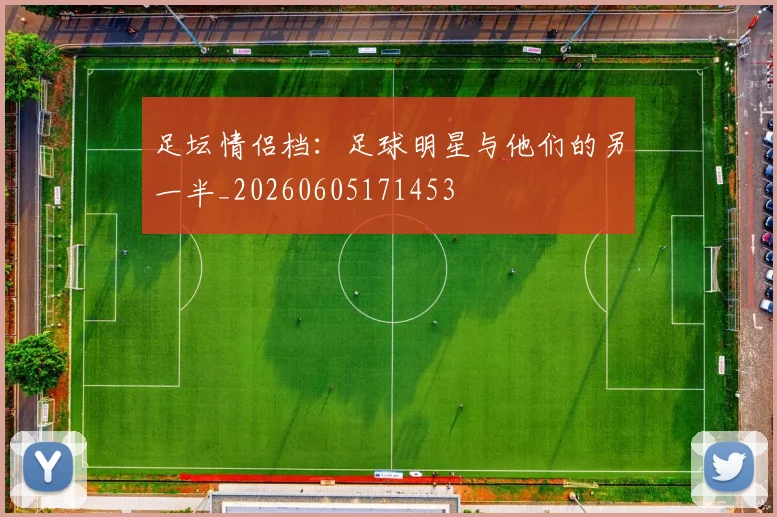 足坛情侣档:足球明星与他们的另一半_20260605171453