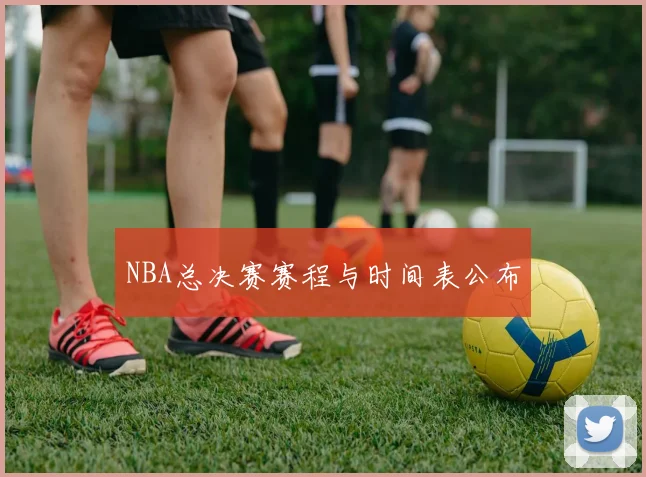 NBA总决赛赛程与时间表公布