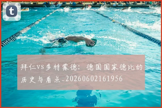 拜仁vs多特蒙德：德国国家德比的历史与看点_20260602161956