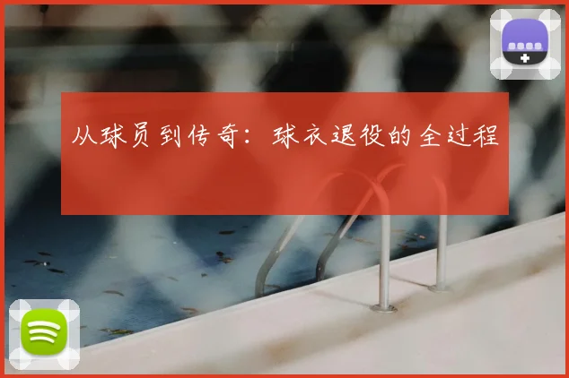 从球员到传奇:球衣退役的全过程